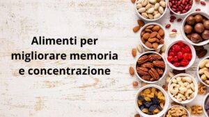 Alimenti per migliorare memoria e concentrazione: devi sapere quali sono