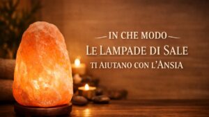 Lo dice la scienza, le lampade di sale aiutano le persone con ansia